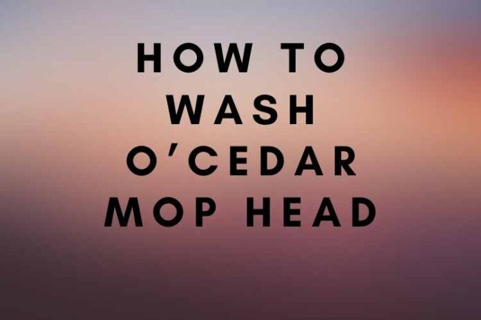 How To Wash O’Cedar Mop Head