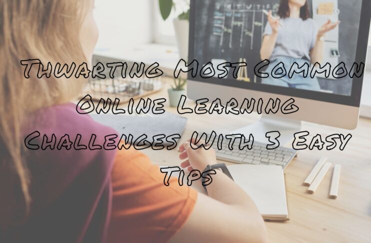 Thwarting Most Common Online Learning Challenges With 3 Easy Tips Thwarting Most Common Online Learning Challenges With 3 Easy Tips