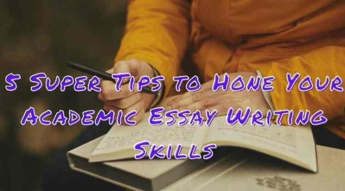 5 Super Tips to Hone Your Academic Essay Writing Skills 5 Super Tips to Hone Your Academic Essay Writing Skills