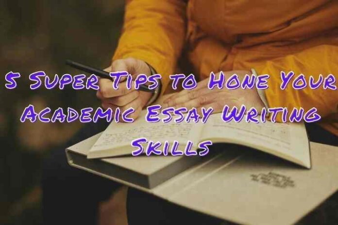 5 Super Tips to Hone Your Academic Essay Writing Skills