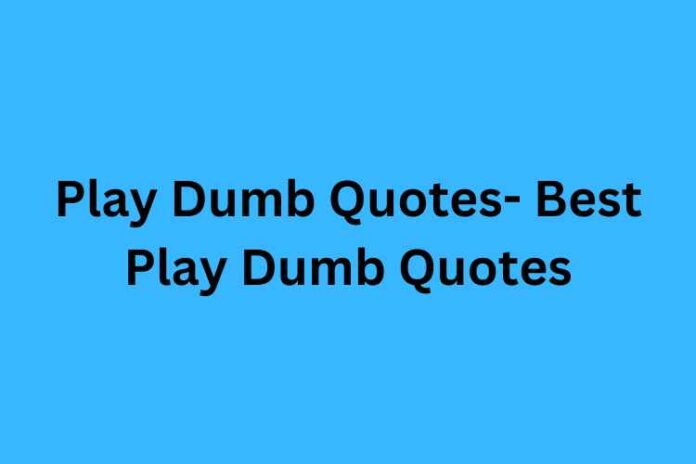 Play Dumb Quotes